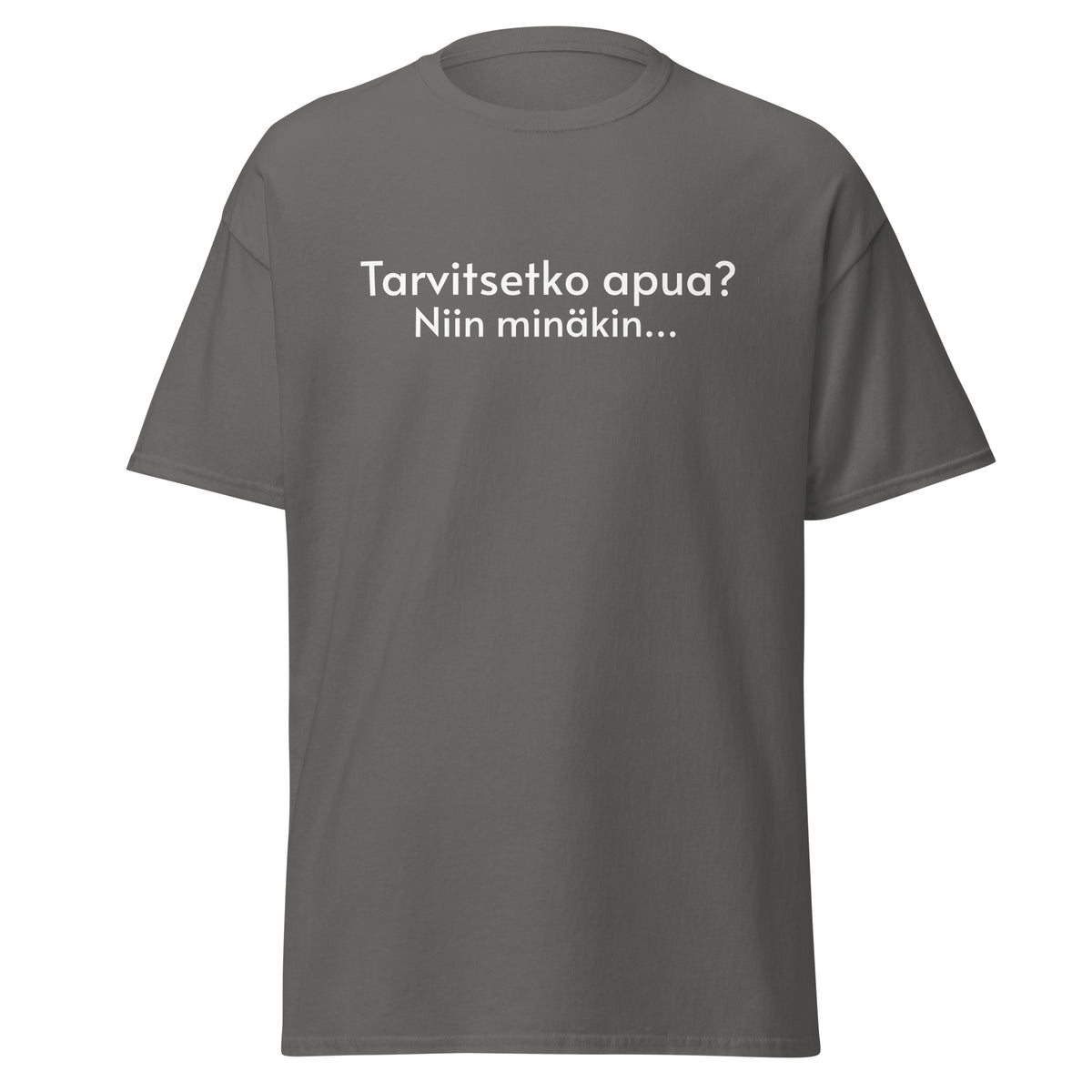 Hauska t-paita, jossa teksti 'Tarvitsetko apua? Niin minäkään...' harmaalla taustalla